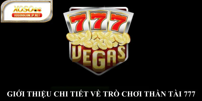 Giới thiệu chi tiết về trò chơi thần tài 777