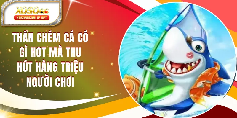 Thần Chém Cá - Bắn Cá Online Tỷ Lệ Thưởng Cao